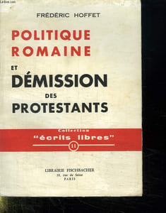 POLITIQUE ROMAINE ET DEMISSION DES PROTESTANTS. COLLECTION ECRITS LIBRES.