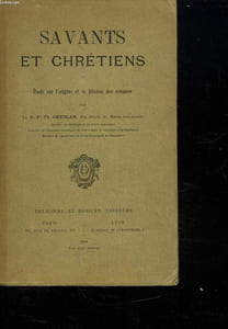 SAVANTS ET CHRETIENS OU ETUDE SUR L ORIGINE ET LA FILIATION DES SCIENCES.