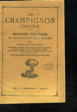 LE CHAMPIGNON CULTIVE. CULTURE PRATIQUE DU CHAMPIGNON SUR COUCHE.. DE NOTER RAPHAEL.