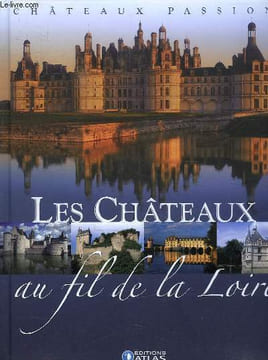 CHATEAUX PASSION. LES CHATEAUX AU FIL DE LA LOIRE.. COLLECTIF.