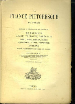 LA FRANCE PITTORESQUE DE L OUEST. HISTOIRE ET GEOGRAPHIE DES PROVINCES : BRETAGEN. ANJOU. TOURAINE. ORLEANAIS. BERRY. POITOU. LIMOUSIN. MARCHE. ...