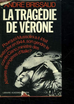 LA TRAGEDIE DE VERONE. GRANDI ET CIANO CONTRE MUSSOLINI 1943 1944.. BRISSAUD ANDRE.