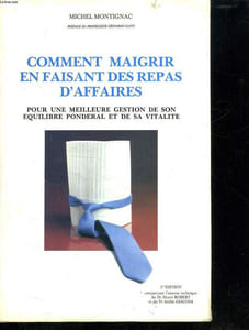 COMMENT MAIGRIR EN FAISANT DES REPAS D AFFAIRES. POUR UNE MEILLEUR GESTION DE SON EQUILIBRE PONDERAL ET DE SA VITALITE.