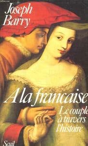 A LA FRANCAISE. LE COUPLE A TRAVERS L HISTOIRE.
