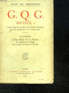 G. Q. G. SECTEUR 1. TOME PREMIER. L ETAT MAJOR DE LA VICTOIRE, LE CREPUSCULE DE JOFFRE, LA TRAGIQUE AVENTURE DE NIVELLE.