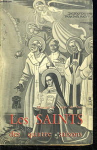 LES SAINTS DES QUATRE SAISONS. LEURS VIES ET LEURS LEGENDES. TOME 1.