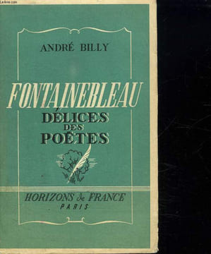 FONTAINEBLEAU DELICES DES POETES. DE LA RENAISSANCE A NOS JOURS.. BILLY ANDRE.