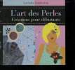 L ART DES PERLES. CREATIONS POUR DEBUTANTS.. GANDERTON LUCINDA.