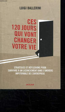 CES 120 JOURS QUI VONT CHANGER VOTRE VIE. STRATEGIES ET REFLAXIONS POUR SURVIVRE A UN LICENCIEMENT DANS L UNIVERS IMPITOYABLE DE L ENTREPRISE.. ...