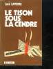 LE TISON SOUS LA CENDRE.. LAPIERRE LUCE.