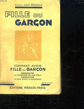 FILLE OU GARCON. COMMENT AVOIR FILLE OU GARCON, RECONNAITRE LA GROSSESSE DES SON DEBUT, CONNAITRE LE SEXE AVANT LA NAISSANCE.. REGNAULT JULES DOCTEUR.
