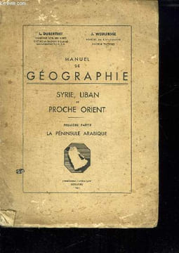 MANUEL DE GEOGRAPHIE. SYRIE, LIBAN ET PROCHE ORIENT. PREMIERE PARTIE LA PENINSULE ARABIQUE.. DUBERTRET L ET WEULERSSE J.
