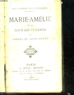 LES FEMMES DES TUILERIES. MARIE AMELIE ET LA COUR DES TUILERIES.. SAINT AMAND IMBERT DE.