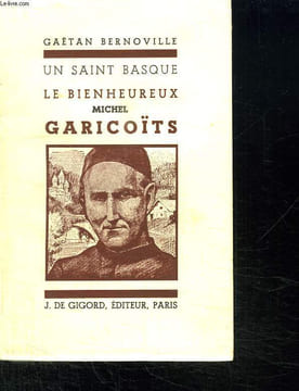 UN SAINT BASQUE. LE BIENHEUREUX MICHEL GARICOITS.. BERNOVILLE GAETAN.