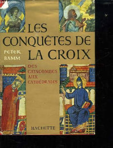 LES CONQUETES DE LA CROIX. DES CATACOMBES AUX CATHEDRALES.