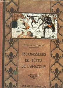 LES CHASSEURS DE TETES DE L AMAZONE. SEPT ANS D AVENTURES ET D EXPLORATIONS DANS LES FORETS VIERGES DE L AMERIQUE EQUATORIALE.