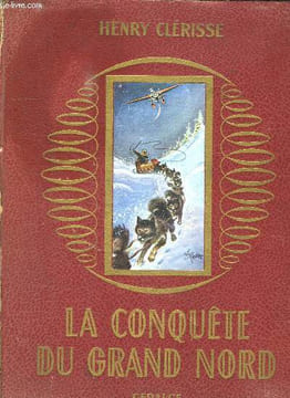 LA CONQUETE DU GRAND NORD.. CLERISSE HENRY.