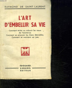 L ART D EMBELLIR SA VIE. COMMENT EVITER OU ADOUCIR LES MAUX DE L EXISTENCE. COMMENT SE PROCURER LES BIENS DESIRABLES. COMMENT MAINTENIR EN JOIE.