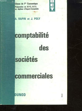 COMPTABILITE DES SOCIETES COMMERCIALES. CLASSE DE 1er ECONOMIQUES. PREPARATION AU BPC ET BTC AU DIPLOME D EXPERT COMPTABLE.. RAPIN A ET POLY J.