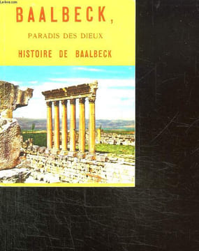 BAALBECK. PARADIS DES DIEUX. HISTOIRE DE BAALBECK.. SAYEGH PHILIPPE.
