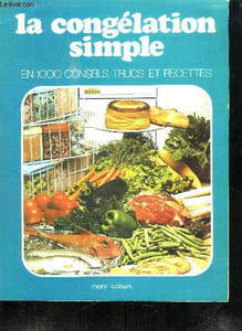 LA CONGELATION SIMPLE. EN 1000 CONSEILS TRUCS ET RECETTES.