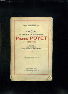 L APOTRE DE NORMALE SUPERIEUR PIERRE POYET 1887 - 1913. SA VIE SES AMITIES SON JOURNAL SPIRITUEL.. BESSIERES ALBERT.