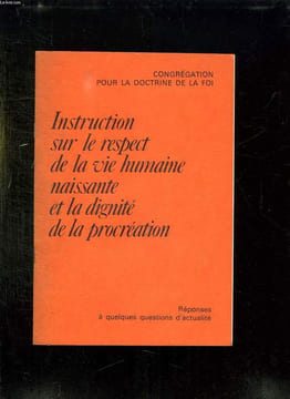 INSTRUCTION SUR LE RESPECT DE LA VIE HUMAINE NAISSANTE ET LA DIGNITE DE LA PROCREATION. REPONSES A QUELQUES QUESTIONS D ACTUALITE.. COLLECTIF.