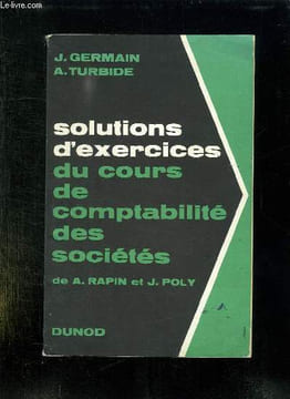 SOLUTIONS D EXERCICES DU COURS DE COMPTABILITE DES SOCIETES . 4em EDITION.. GERMAIN J , TURBIDE A, RAPIN A ET POLY J.