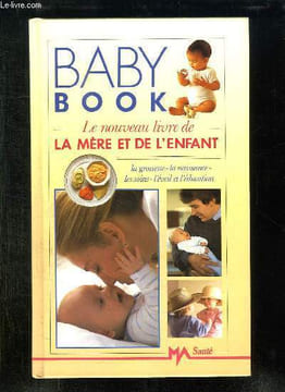 BABY BOOK. LE NOUVEAU LIVRE DE LA MERE ET DE L ENFANT. VOTRE NAISSANCE, LES SOINS, L EVEIL ET L EDUCATION DE VOTRE ENFANT JUSQU A 5 ANS.. BROCHEN ...