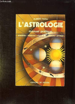 L ASTROLOGIE MANUEL PRATIQUE. PLANETES, MAISONS, SIGNES DU ZODIAQUE, ANNEES.. PAOLI ALBERT.