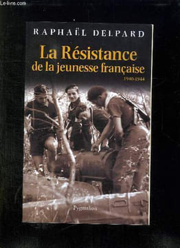 LA RESISTANCE DE LA JEUNESSE FRANCAISE. 1940 - 1944.. DELPARD RAPHAEL.