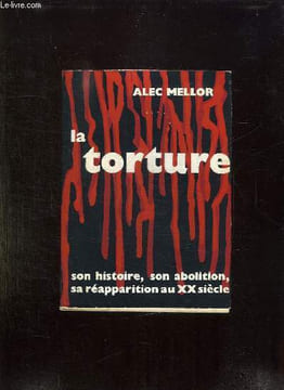 LA TORTURE. SON HISTOIRE, SON ABOLITION, SA REAPPARITION AU XX SIECLE.. MELLOR ALEC.