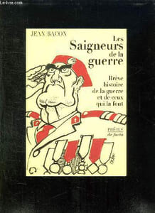 LES SAIGNEURS DE LA GUERRE. BREVE HISTOIRE DE LA GUERRE ET DE CEUX QUI LA FONT.