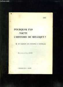 POURQUOI PAS TOUTE L HISTOIRE DE BELGIQUE ? 1: DE L HOMME DES CAVERNES A WATERLOO.