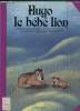 HUGO LE BEBE LION.. MOERS HERMANN ET CHAPOUTON ANNE MARIE.