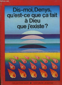 DIS MOI DENYS QU EST CE QUE CA FAIT A DIEU QUE J EXISTE ?. COLLECTIF.