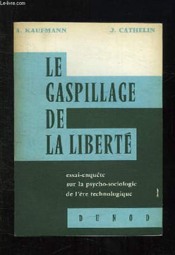 LA GASPILLAGE DE LA LIBERTE. ESSAI ENQUETE SUR LA PSYCHO SOCIOLOGIE DE L ERE TECHNOMOGIQUE.. KAUFMANN A ET CATHELIN J.