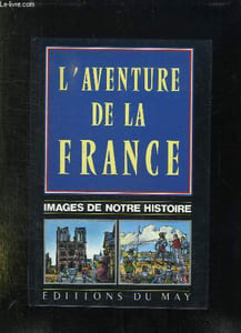 L AVENTURE DE LA FRANCE. IMAGES DE NOTRE HISTOIRE.