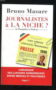 JOURNALISTES A LA NICHE? DE POMPIDOU A SARKOSY. CHRONIQUE DES LIAISONS DANGEREUSES ENTRE MEDIAS ET POLITIQUES.