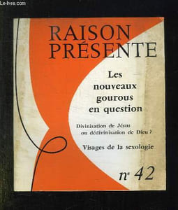 RAISON PRESENTE N° 42. AVRIL MAI JUIN 1977. SOMMAIRE: LES NOUVEAUX GOUROUS EN QUESTION, DIVINATION DE JESUS OU DEDIVINATION DE DIEU? VISAGES DELA SEXOLOGIE...