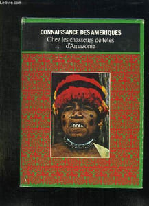 CONNAISSANCE DES AMERIQUES. CHEZ LES CHASSEURS DE TETES D AMAZONIE.