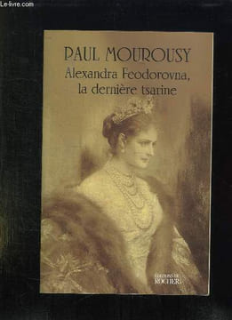 ALEXANDRA FEODOROVNA. LA DERNIERE TSARINE.. MOUROUSY PAUL.