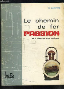 LE CHEMIN DE FER. PASSION DE LA REALITE AU TRAIN MINIATURE.