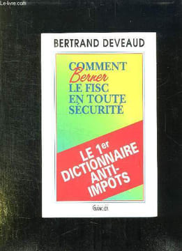 COMMENT BERNER LE FISC EN TOUTE SECURITE. LE 1er DICTIONNAIRE ANTI IMPOTS.. DEVEAUD BERTRAND.