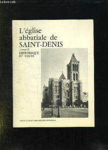 L EGLISE ABBATIALE DE SAINT DENIS TOME 1. HISTORIQUE ET VISITE.