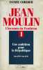 JEAN MOULIN L'INCONNU DU PANTHEON, TOME 1: UNE AMBITION POUR LA REPUBLIQUE, JUIN 1899 - JUIN 1936. CORDIER Daniel