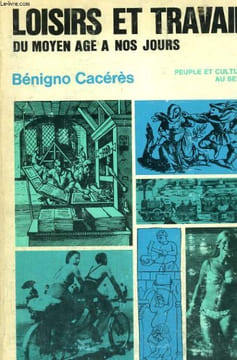 LOISIRS ET TRAVAIL DU MOYEN AGE A NOS JOURS - Collection Peuple et culture n°24. CACERES Benigno
