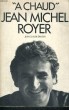 """A CHAUD""". ROYER Jean-Michel