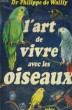 L'ART DE VIVRE AVEC LES OISEAUX. WAILLY Dr Philippe de