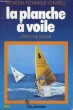 LA PLANCHE A VOILE - INITIATION-TECHNIQUE-CONSEILS. BAILLIE Stéphane